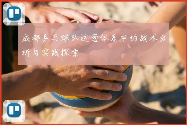成都乒乓球队运营体系中的战术分析与实践探索