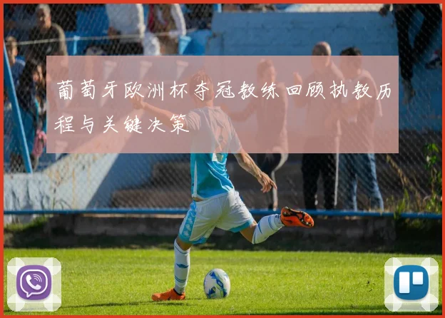 葡萄牙欧洲杯夺冠教练回顾执教历程与关键决策