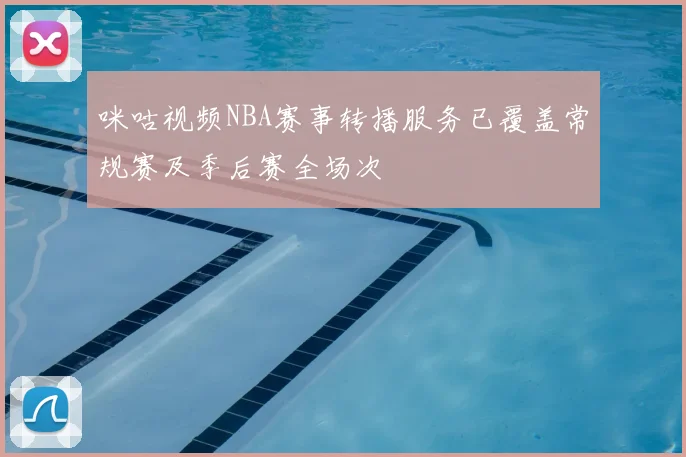咪咕视频NBA赛事转播服务已覆盖常规赛及季后赛全场次