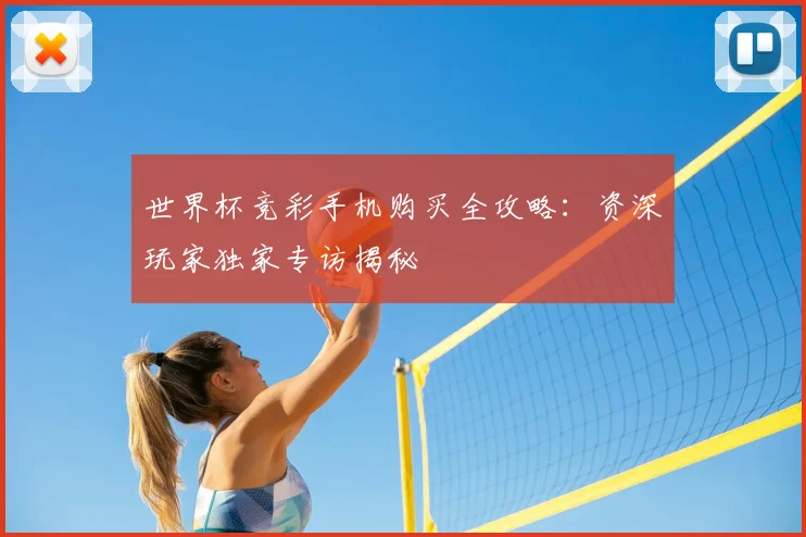 世界杯竞彩手机购买全攻略：资深玩家独家专访揭秘