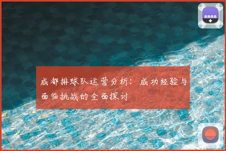 成都排球队运营分析：成功经验与面临挑战的全面探讨