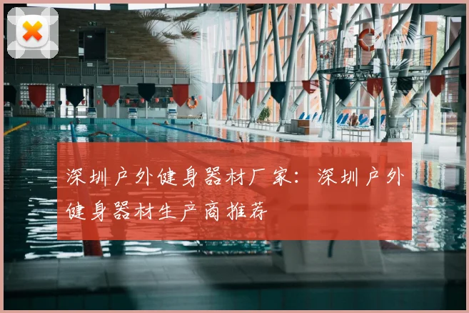 深圳户外健身器材厂家：深圳户外健身器材生产商推荐